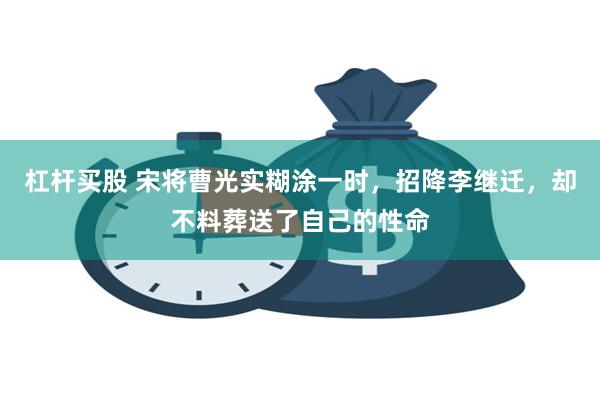 杠杆买股 宋将曹光实糊涂一时，招降李继迁，却不料葬送了自己的性命