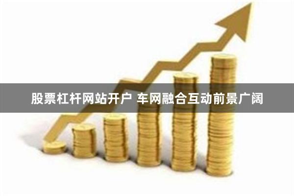 股票杠杆网站开户 车网融合互动前景广阔