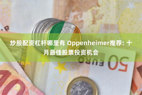 炒股配资杠杆哪里有 Oppenheimer推荐: 十月最佳股票投资机会